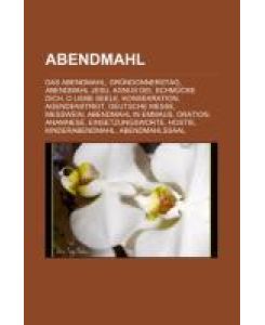 Abendmahl Das Abendmahl, Gründonnerstag, Abendmahl Jesu, Agnus Dei, Schmücke dich, o liebe Seele, Konsekration, Agendenstreit, Deutsche Messe, Messwein, Abendmahl in Emmaus, Oration, Anamnese, Einsetzungsworte, Hostie, Kinderabendmahl