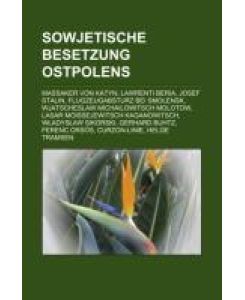 Sowjetische Besetzung Ostpolens Massaker von Katyn, Lawrenti Beria, Josef Stalin, Flugzeugabsturz bei Smolensk, Wjatscheslaw Michailowitsch Molotow, Lasar Moissejewitsch Kaganowitsch, Wladyslaw Sikorski, Gerhard Buhtz, Ferenc Orsós, Curzon-Linie, Helge Tramsen