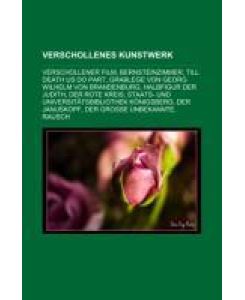 Verschollenes Kunstwerk Verschollener Film, Bernsteinzimmer, Till Death Us Do Part, Grablege von Georg Wilhelm von Brandenburg, Halbfigur der Judith, Der rote Kreis, Staats- und Universitätsbibliothek Königsberg, Der Januskopf, Der große Unbekannte, Rausch