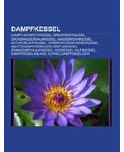 Dampfkessel Dampflokomotivkessel, Brennwertkessel, Großwasserraumkessel, Wasserrohrkessel, Naturumlaufkessel, Verbrennungskammerkessel, Abhitzedampferzeuger, Brotankessel, Zwangdurchlaufkessel, Heizkessel, Hilfskessel, Dampfkesselanlage