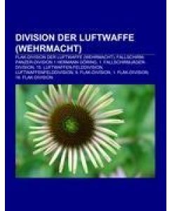 Division der Luftwaffe (Wehrmacht) Flak-Division der Luftwaffe (Wehrmacht), Fallschirm-Panzer-Division 1 Hermann Göring, 1. Fallschirmjäger-Division, 15. Luftwaffen-Felddivision, Luftwaffenfelddivision, 9. Flak-Division, 1. Flak-Division, 18. Flak-Division