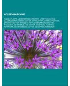 Kolbenmaschine Kolbenpumpe, Verbrennungsmotor, Dampfmaschine, Wankelmotor, Dieselmotor, Ottomotor, Viertaktmotor, Zweitaktmotor, Wasserstoffverbrennungsmotor, Anlasser, Glühkerze, TDI-Motor, Hubraum, Klopfen, Totpunkt, Schiffsdieselmotor