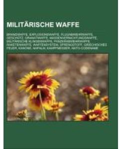 Militärische Waffe Brandwaffe, Explosionswaffe, Flugabwehrwaffe, Geschütz, Granatwaffe, Massenvernichtungswaffe, Militärische Klingenwaffe, Panzerabwehrwaffe, Raketenwaffe, Waffensystem, Sprengstoff, Griechisches Feuer, Kanone, Napalm, Kampfmesser