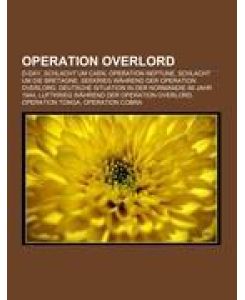 Operation Overlord D-Day, Schlacht um Caen, Operation Neptune, Schlacht um die Bretagne, Seekrieg während der Operation Overlord, Deutsche Situation in der Normandie im Jahr 1944, Luftkrieg während der Operation Overlord, Operation Tonga, Operation Cobra