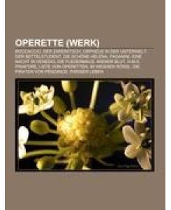 Operette (Werk) Boccaccio, Der Zarewitsch, Orpheus in der Unterwelt, Der Bettelstudent, Die schöne Helena, Paganini, Eine Nacht in Venedig, Die Fledermaus, Wiener Blut, H.M.S. Pinafore, Liste von Operetten, Im weißen Rößl, Die Piraten von Penzance