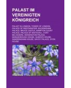 Palast im Vereinigten Königreich Palast in London, Tower of London, Palace of Westminster, Buckingham Palace, Bruce Castle, Hampton Court Palace, Palace of Whitehall, Fort Belvedere, Kensington Palace, Marlborough House, Queen¿s House, Sandringham House, Savoy Palace