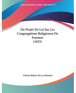 Du Projet De Loi Sur Les Congregations Religieuses De Femmes (1825) - Felicite Robert De La Mennais