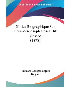 Notice Biographique Sur Francois-Joseph Gosse Dit Gossec (1878) - Edouard Georges Jacques Gregoir