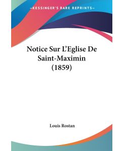 Notice Sur L'Eglise De Saint-Maximin (1859) - Louis Rostan