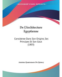 De L'Architecture Egyptienne Consideree Dans Son Origine, Ses Principes Et Son Gout (1803) - Antoine Quatremere De Quincy