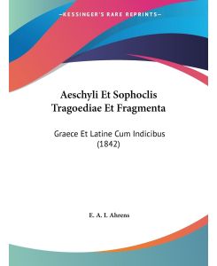 Aeschyli Et Sophoclis Tragoediae Et Fragmenta Graece Et Latine Cum Indicibus (1842) - E. A. I. Ahrens