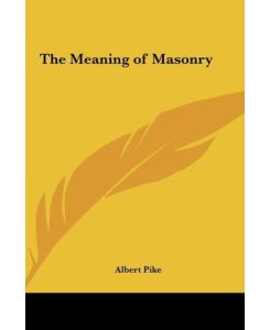 The Meaning of Masonry - Albert Pike