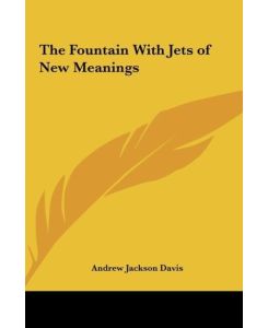 The Fountain With Jets of New Meanings - Andrew Jackson Davis
