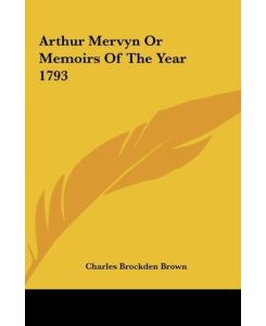 Arthur Mervyn Or Memoirs Of The Year 1793 - Charles Brockden Brown