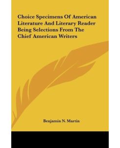 Choice Specimens Of American Literature And Literary Reader Being Selections From The Chief American Writers - Benjamin N. Martin