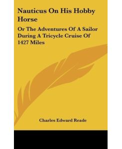 Nauticus On His Hobby Horse Or The Adventures Of A Sailor During A Tricycle Cruise Of 1427 Miles - Charles Edward Reade