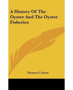 A History Of The Oyster And The Oyster Fisheries - Thomas C. Eyton