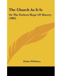 The Church As It Is Or The Forlorn Hope Of Slavery (1885) - Parker Pillsbury