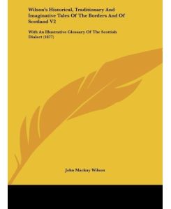 Wilson's Historical, Traditionary And Imaginative Tales Of The Borders And Of Scotland V2 With An Illustrative Glossary Of The Scottish Dialect (1877) - John Mackay Wilson