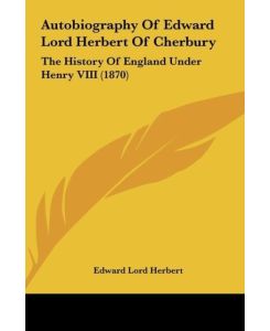 Autobiography Of Edward Lord Herbert Of Cherbury The History Of England Under Henry VIII (1870) - Edward Lord Herbert