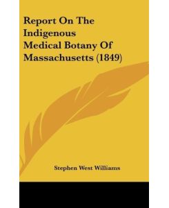 Report On The Indigenous Medical Botany Of Massachusetts (1849) - Stephen West Williams