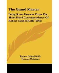 The Grand Master Being Some Extracts From The Short Hand Correspondence Of Robert Cabbel Roffe (1860) - Robert Cabbel Roffe, Thomas Molineux