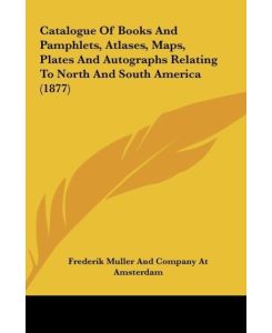 Catalogue Of Books And Pamphlets, Atlases, Maps, Plates And Autographs Relating To North And South America (1877) - Frederik Muller And Company At Amsterdam