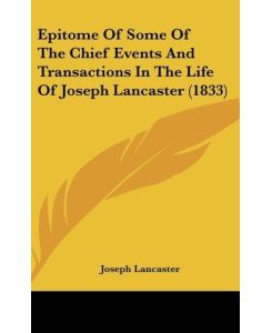 Epitome Of Some Of The Chief Events And Transactions In The Life Of Joseph Lancaster (1833) - Joseph Lancaster