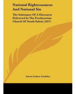 National Righteousness And National Sin The Substance Of A Discourse Delivered In The Presbyterian Church Of South Salem (1857) - Aaron Ladner Lindsley