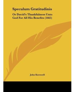 Speculum Gratitudinis Or David's Thankfulness Unto God For All His Benefits (1665) - John Kerswell