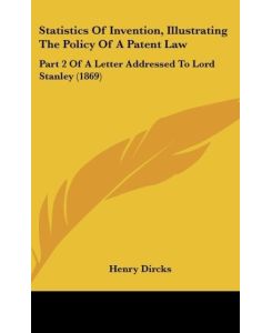 Statistics Of Invention, Illustrating The Policy Of A Patent Law Part 2 Of A Letter Addressed To Lord Stanley (1869) - Henry Dircks