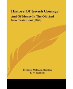 History Of Jewish Coinage And Of Money In The Old And New Testament (1864) - Frederic William Madden