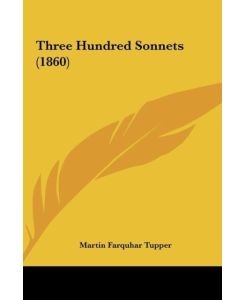 Three Hundred Sonnets (1860) - Martin Farquhar Tupper