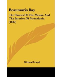 Beaumaris Bay The Shores Of The Menai, And The Interior Of Snowdonia (1832) - Richard Llwyd