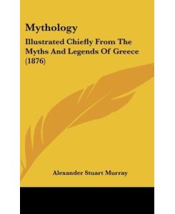 Mythology Illustrated Chiefly From The Myths And Legends Of Greece (1876) - Alexander Stuart Murray