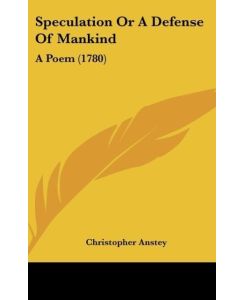 Speculation Or A Defense Of Mankind A Poem (1780) - Christopher Anstey