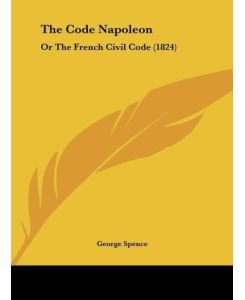 The Code Napoleon Or The French Civil Code (1824) - George Spence