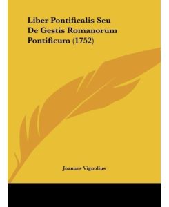 Liber Pontificalis Seu De Gestis Romanorum Pontificum (1752) - Joannes Vignolius