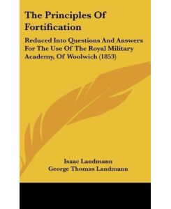 The Principles Of Fortification Reduced Into Questions And Answers For The Use Of The Royal Military Academy, Of Woolwich (1853) - Isaac Landmann