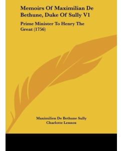 Memoirs Of Maximilian De Bethune, Duke Of Sully V1 Prime Minister To Henry The Great (1756) - Maximilien De Bethune Sully, Charlotte Lennox