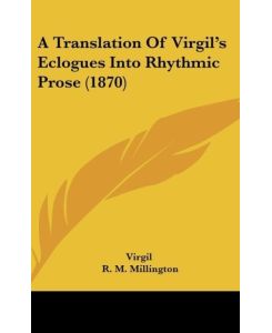 A Translation Of Virgil's Eclogues Into Rhythmic Prose (1870) - Virgil