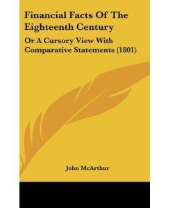 Financial Facts Of The Eighteenth Century Or A Cursory View With Comparative Statements (1801) - John McArthur