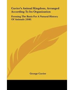 Cuvier's Animal Kingdom, Arranged According To Its Organization Forming The Basis For A Natural History Of Animals (1840) - George Cuvier