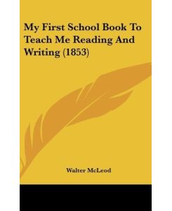 My First School Book To Teach Me Reading And Writing (1853) - Walter McLeod