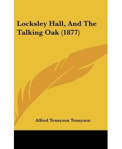 Locksley Hall, And The Talking Oak (1877) - Alfred Tennyson Tennyson