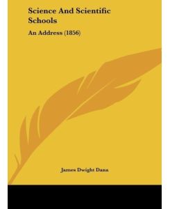 Science And Scientific Schools An Address (1856) - James Dwight Dana