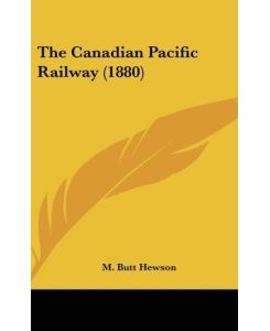 The Canadian Pacific Railway (1880) - M. Butt Hewson