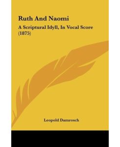 Ruth And Naomi A Scriptural Idyll, In Vocal Score (1875) - Leopold Damrosch