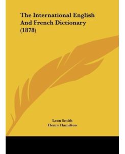 The International English And French Dictionary (1878) - Leon Smith, Henry Hamilton