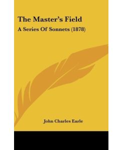 The Master's Field A Series Of Sonnets (1878) - John Charles Earle